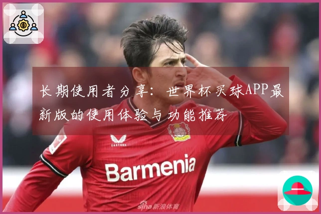 长期使用者分享：世界杯买球APP最新版的使用体验与功能推荐